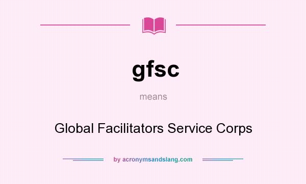What does gfsc mean? It stands for Global Facilitators Service Corps