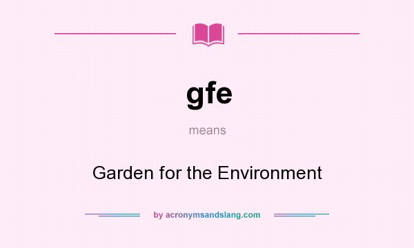 What does gfe mean? It stands for Garden for the Environment