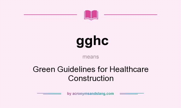 What does gghc mean? It stands for Green Guidelines for Healthcare Construction