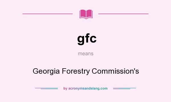 What does gfc mean? It stands for Georgia Forestry Commission`s