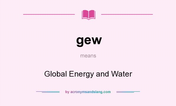What does gew mean? It stands for Global Energy and Water