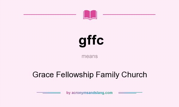 What does gffc mean? It stands for Grace Fellowship Family Church