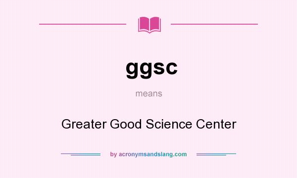 What does ggsc mean? It stands for Greater Good Science Center