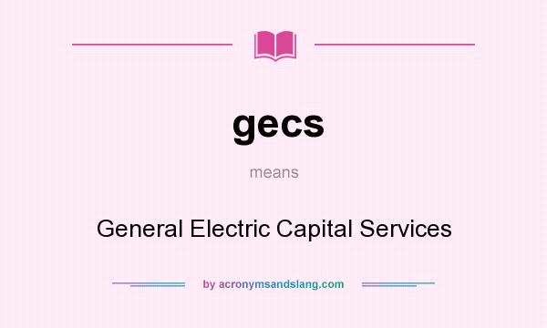 What does gecs mean? It stands for General Electric Capital Services