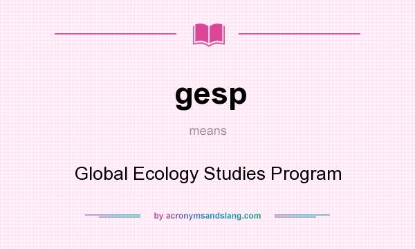 What does gesp mean? It stands for Global Ecology Studies Program