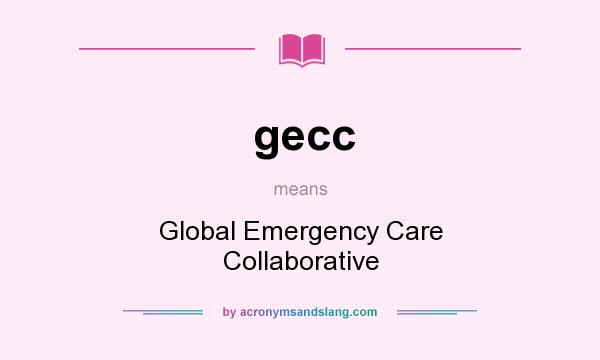 What does gecc mean? It stands for Global Emergency Care Collaborative