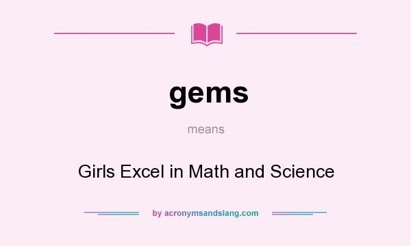 What does gems mean? It stands for Girls Excel in Math and Science