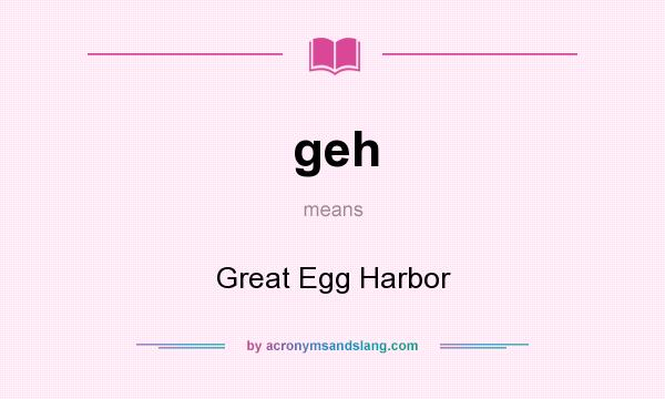 What does geh mean? It stands for Great Egg Harbor