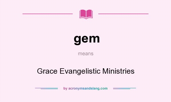 What does gem mean? It stands for Grace Evangelistic Ministries