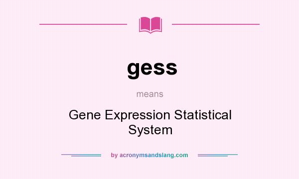 What does gess mean? It stands for Gene Expression Statistical System