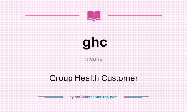 What does ghc mean? It stands for Group Health Customer