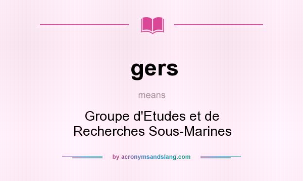 What does gers mean? It stands for Groupe d`Etudes et de Recherches Sous-Marines