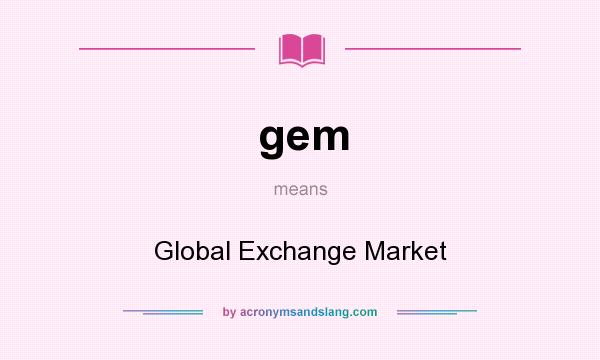 What does gem mean? It stands for Global Exchange Market