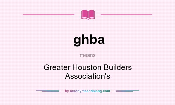 What does ghba mean? It stands for Greater Houston Builders Association`s