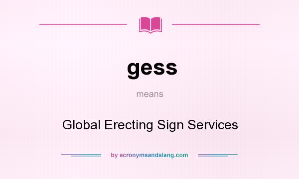 What does gess mean? It stands for Global Erecting Sign Services