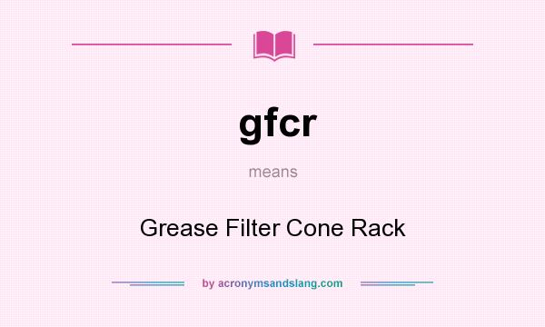 What does gfcr mean? It stands for Grease Filter Cone Rack