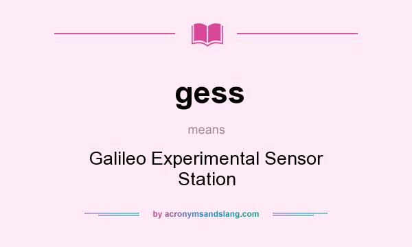 What does gess mean? It stands for Galileo Experimental Sensor Station