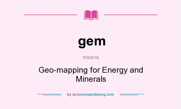 What does gem mean? It stands for Geo-mapping for Energy and Minerals