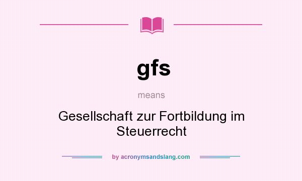 What does gfs mean? It stands for Gesellschaft zur Fortbildung im Steuerrecht