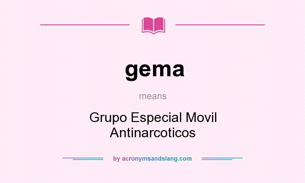 What does gema mean? It stands for Grupo Especial Movil Antinarcoticos