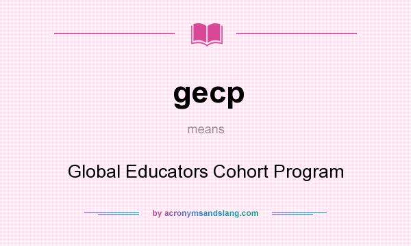What does gecp mean? It stands for Global Educators Cohort Program
