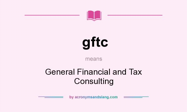 What does gftc mean? It stands for General Financial and Tax Consulting