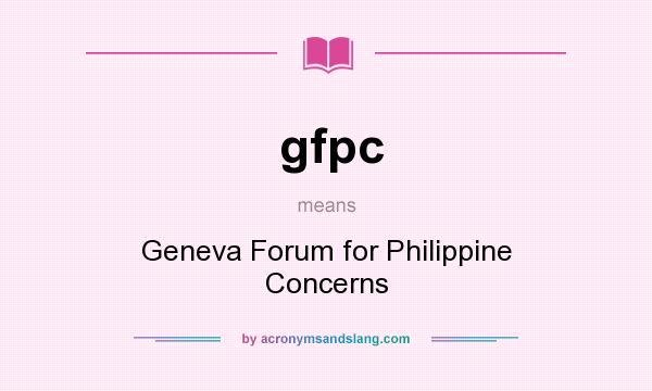 What does gfpc mean? It stands for Geneva Forum for Philippine Concerns