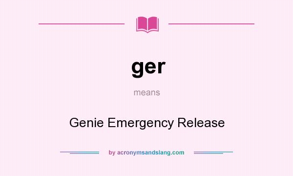 What does ger mean? It stands for Genie Emergency Release