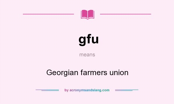 What does gfu mean? It stands for Georgian farmers union