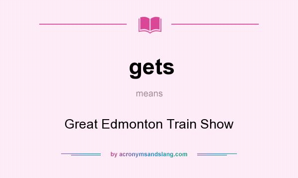 What does gets mean? It stands for Great Edmonton Train Show
