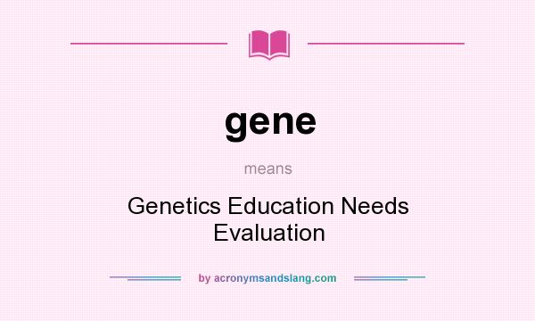 What does gene mean? It stands for Genetics Education Needs Evaluation