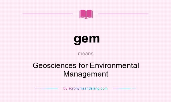 What does gem mean? It stands for Geosciences for Environmental Management