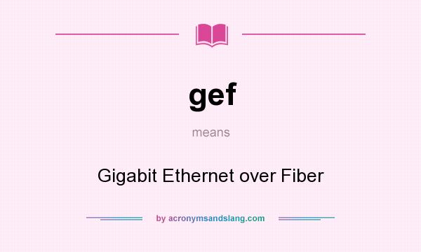 What does gef mean? It stands for Gigabit Ethernet over Fiber