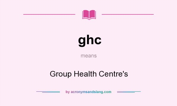 What does ghc mean? It stands for Group Health Centre`s