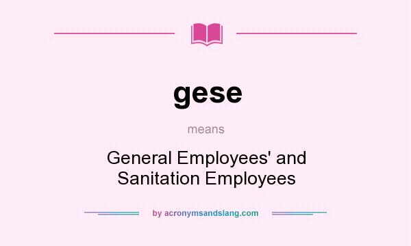 What does gese mean? It stands for General Employees` and Sanitation Employees