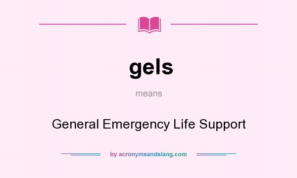 What does gels mean? It stands for General Emergency Life Support