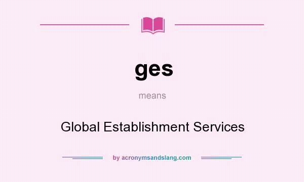 What does ges mean? It stands for Global Establishment Services