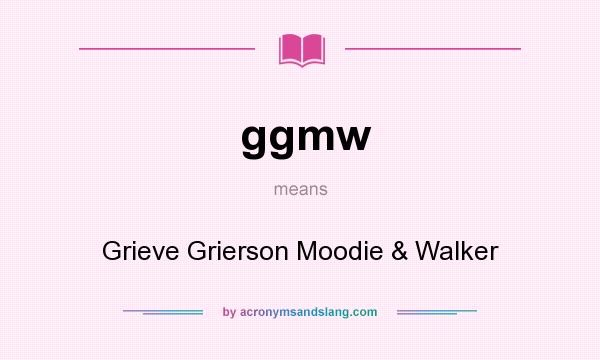 What does ggmw mean? It stands for Grieve Grierson Moodie & Walker