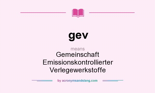 What does gev mean? It stands for Gemeinschaft Emissionskontrollierter Verlegewerkstoffe