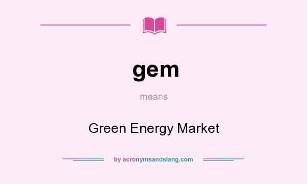 What does gem mean? It stands for Green Energy Market