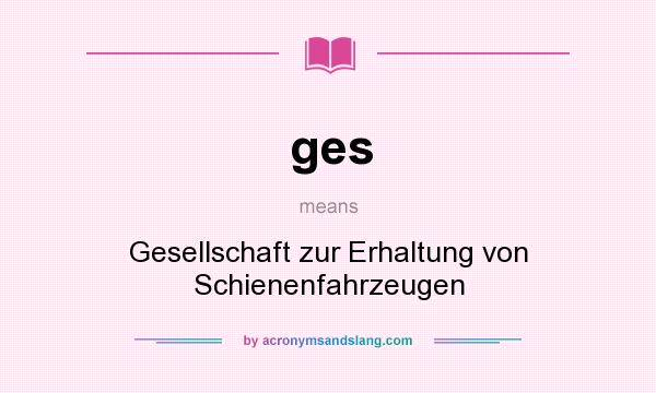 What does ges mean? It stands for Gesellschaft zur Erhaltung von Schienenfahrzeugen