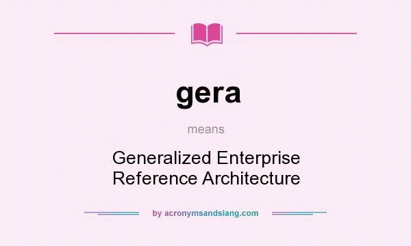 What does gera mean? It stands for Generalized Enterprise Reference Architecture