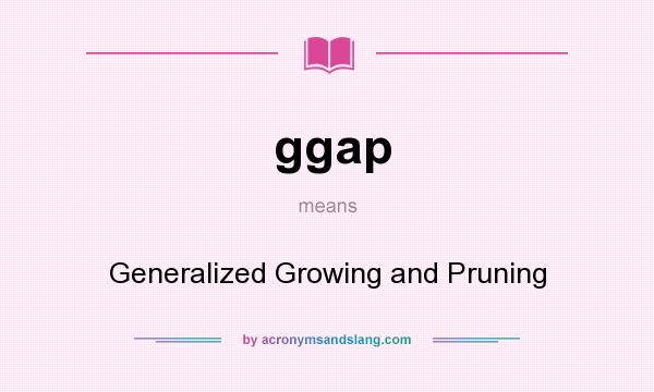 What does ggap mean? It stands for Generalized Growing and Pruning