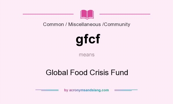What does gfcf mean? It stands for Global Food Crisis Fund