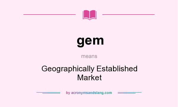 What does gem mean? It stands for Geographically Established Market