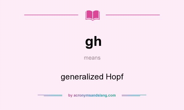 What does gh mean? It stands for generalized Hopf