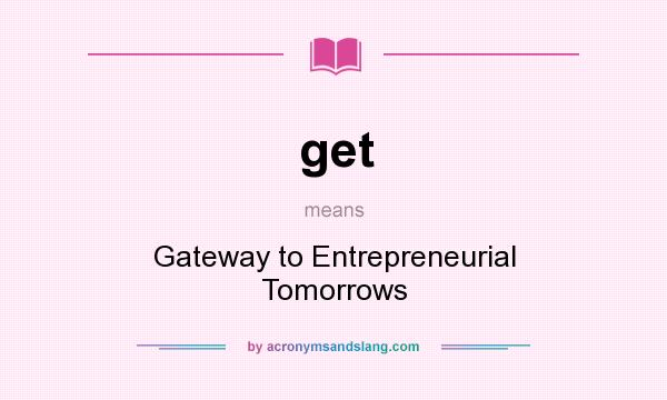 What does get mean? It stands for Gateway to Entrepreneurial Tomorrows