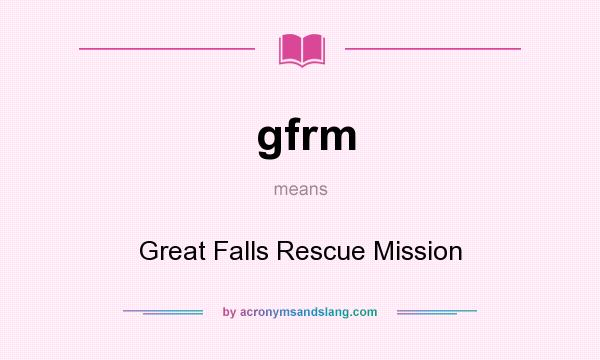 What does gfrm mean? It stands for Great Falls Rescue Mission
