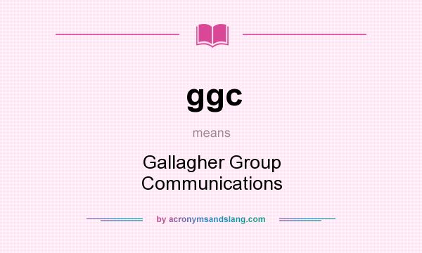What does ggc mean? It stands for Gallagher Group Communications