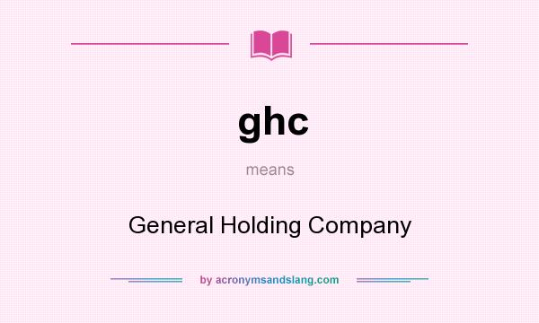 What does ghc mean? It stands for General Holding Company